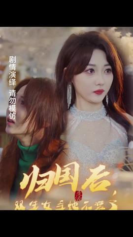 歸國后，雙生女主她不裝了(全集)