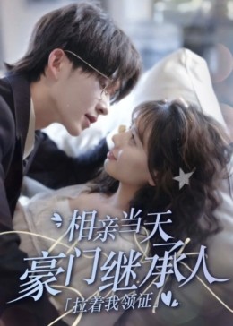 新版《相親當(dāng)天豪門(mén)繼承人拉著我領(lǐng)證》(全集)