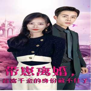 帶崽離婚，首富千金的身份藏不住了(全集)