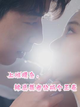 上班摸魚，被總裁老公抓個(gè)正著(全集)