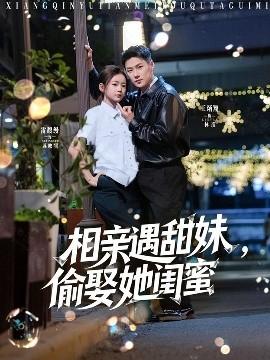 相親遇甜妹，偷娶她閨蜜(全集)