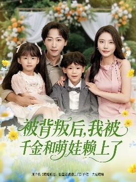 被背叛后，我被千金和萌娃賴上了(全集)