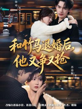 和竹馬退婚后，他又爭又搶(全集)